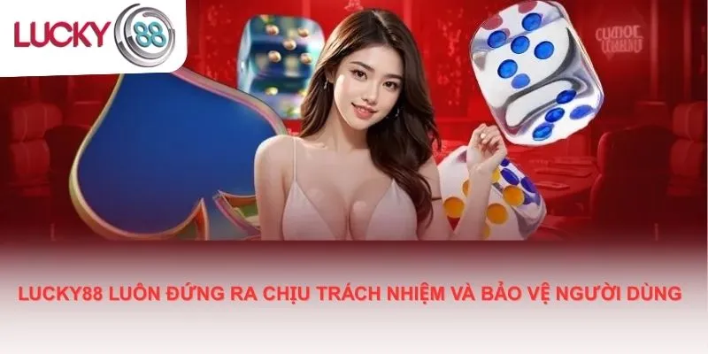Lucky88 luôn đứng ra chịu trách nhiệm và bảo vệ người dùng